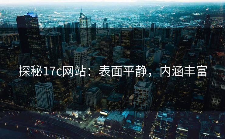 探秘17c网站：表面平静，内涵丰富