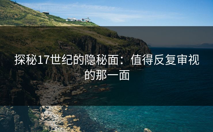 探秘17世纪的隐秘面：值得反复审视的那一面